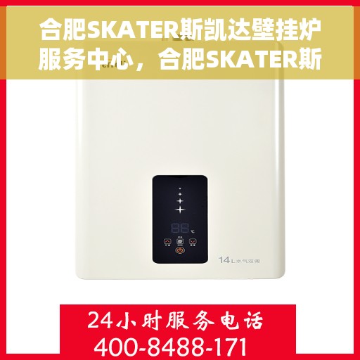 合肥SKATER斯凯达壁挂炉服务中心，合肥SKATER斯凯达壁挂炉专业服务中心