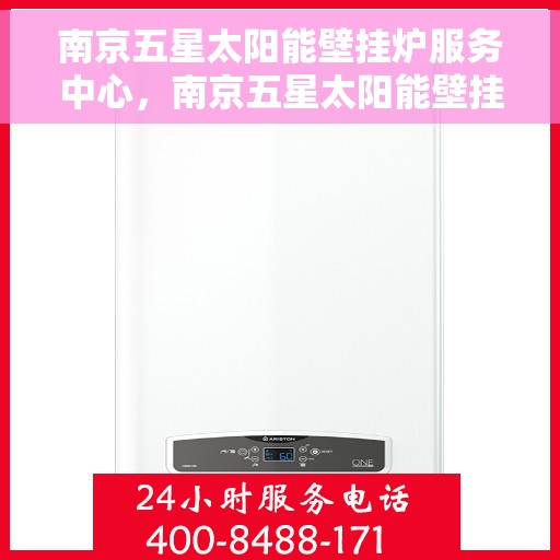 南京五星太阳能壁挂炉服务中心，南京五星太阳能壁挂炉专业服务中心
