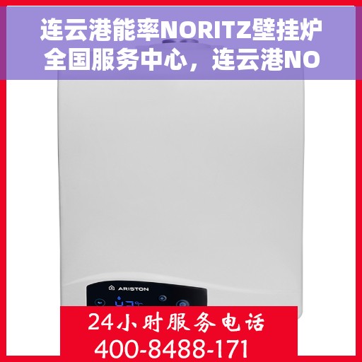 连云港能率NORITZ壁挂炉全国服务中心，连云港NORITZ壁挂炉全国服务中心，专业维修与优质服务并行