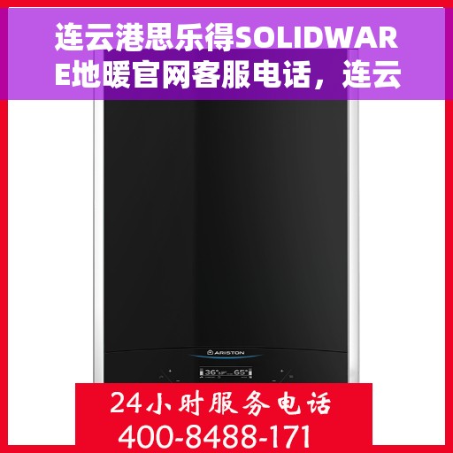 连云港思乐得SOLIDWARE地暖官网客服电话，连云港思乐得SOLIDWARE地暖官方客服热线电话