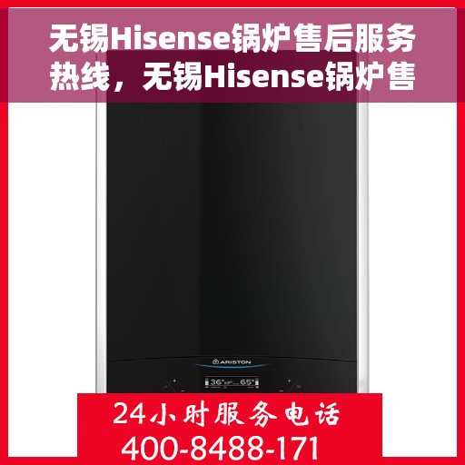 无锡Hisense锅炉售后服务热线，无锡Hisense锅炉售后专业维修服务热线揭秘