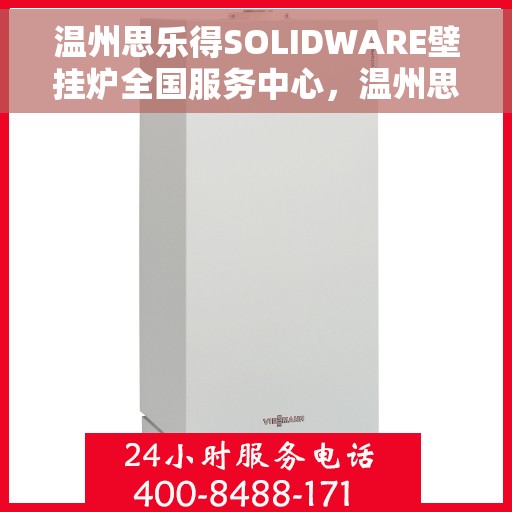 温州思乐得SOLIDWARE壁挂炉全国服务中心，温州思乐得SOLIDWARE壁挂炉全国售后服务中心，专业维修，贴心服务