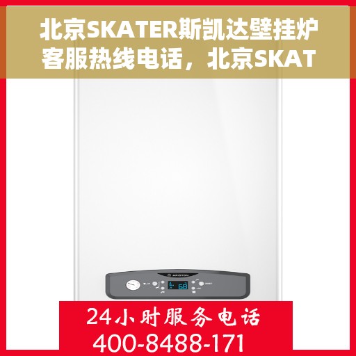 北京SKATER斯凯达壁挂炉客服热线电话，北京SKATER斯凯达壁挂炉客服热线电话及售后服务指南