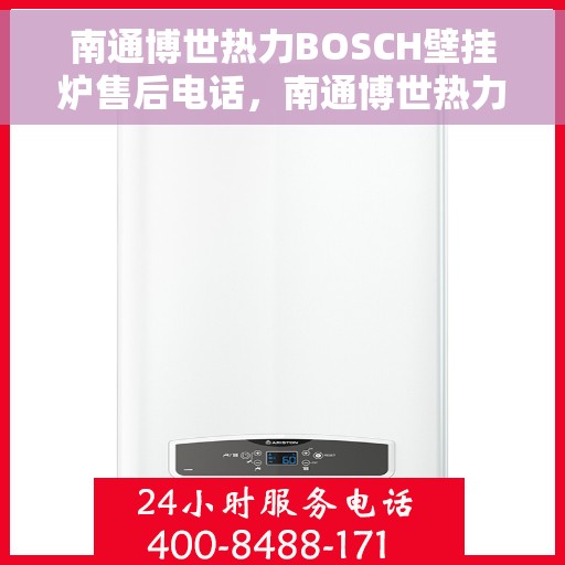 南通博世热力BOSCH壁挂炉售后电话，南通博世热力壁挂炉BOSCH售后专业维修服务电话