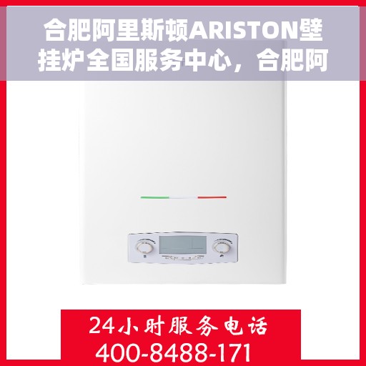 合肥阿里斯顿ARISTON壁挂炉全国服务中心，合肥阿里斯顿ARISTON壁挂炉全国服务中心，专业维修与一站式服务体验
