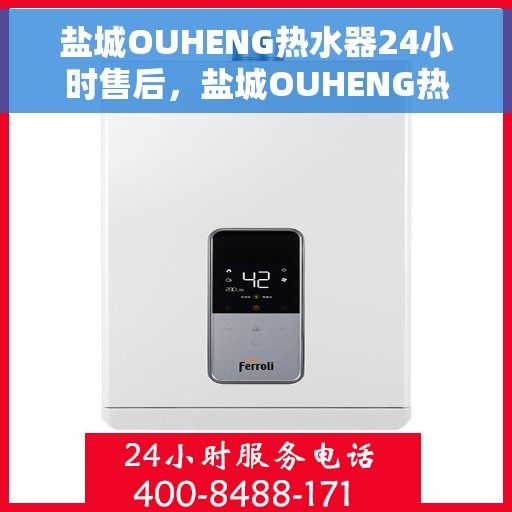 盐城OUHENG热水器24小时售后，盐城OUHENG热水器全天候售后服务保障