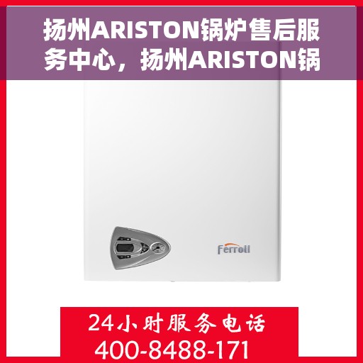 扬州ARISTON锅炉售后服务中心，扬州ARISTON锅炉售后服务中心，专业维护与一站式解决方案