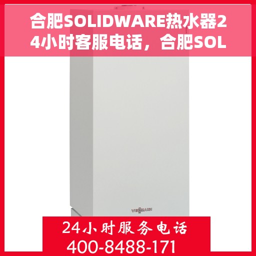 合肥SOLIDWARE热水器24小时客服电话，合肥SOLIDWARE热水器全天候客服热线