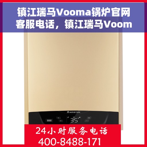 镇江瑞马Vooma锅炉官网客服电话，镇江瑞马Vooma锅炉官方客服热线及售后服务电话