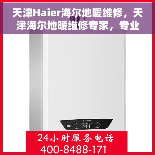 天津Haier海尔地暖维修，天津海尔地暖维修专家，专业解决您的采暖问题