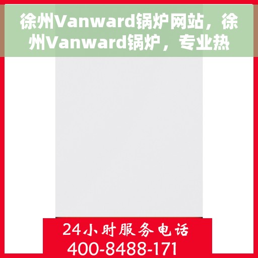 徐州Vanward锅炉网站，徐州Vanward锅炉，专业热能解决方案的领先平台