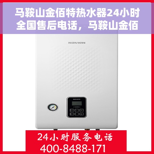 马鞍山金佰特热水器24小时全国售后电话，马鞍山金佰特热水器全国售后电话，全天候服务保障！