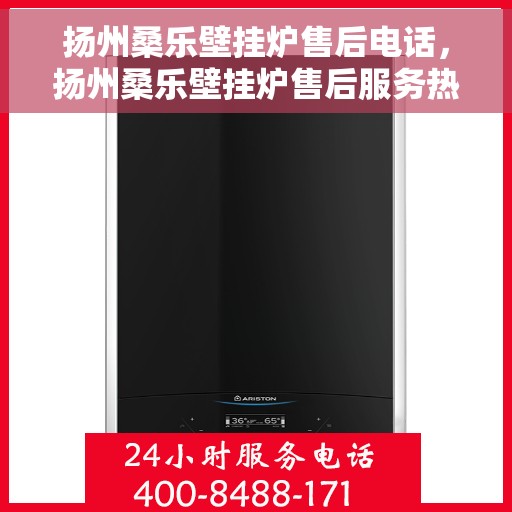 扬州桑乐壁挂炉售后电话，扬州桑乐壁挂炉售后服务热线及电话查询