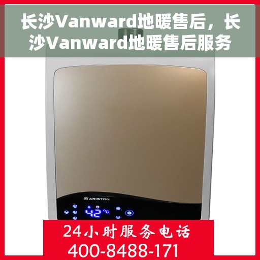 长沙Vanward地暖售后，长沙Vanward地暖售后服务解析