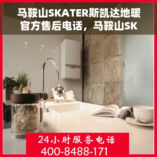 马鞍山SKATER斯凯达地暖官方售后电话，马鞍山SKATER斯凯达地暖官方售后联系电话服务支持专线