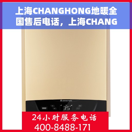 上海CHANGHONG地暖全国售后电话，上海CHANGHONG地暖售后服务全国热线电话