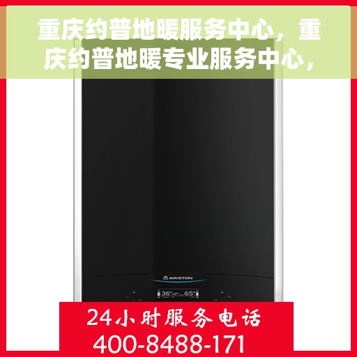 重庆约普地暖服务中心，重庆约普地暖专业服务中心，温暖生活的守护者