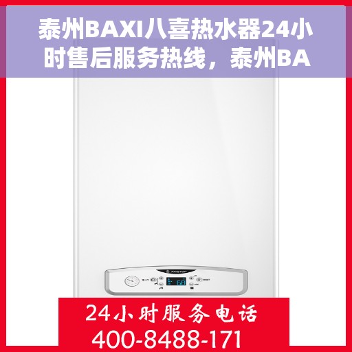 泰州BAXI八喜热水器24小时售后服务热线，泰州BAXI八喜热水器全天候售后服务热线支持