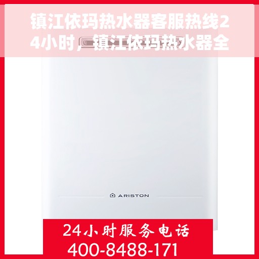 镇江依玛热水器客服热线24小时，镇江依玛热水器全天候客服热线，温暖服务不打烊