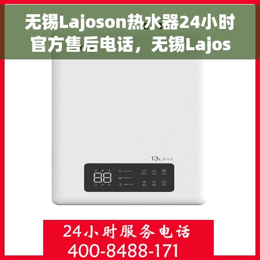 无锡Lajoson热水器24小时官方售后电话，无锡Lajoson热水器全天候官方售后热线服务保障