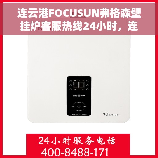 连云港FOCUSUN弗格森壁挂炉客服热线24小时，连云港FOCUSUN弗格森壁挂炉全天候24小时客户服务热线