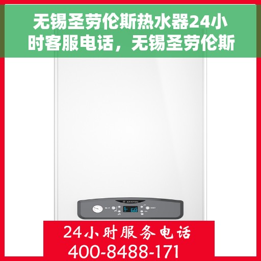 无锡圣劳伦斯热水器24小时客服电话，无锡圣劳伦斯热水器全天候客服热线