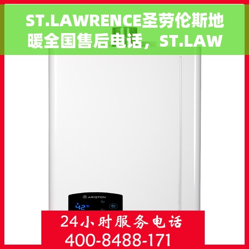 ST.LAWRENCE圣劳伦斯地暖全国售后电话，ST.LAWRENCE圣劳伦斯地暖全国售后电话及售后服务指南