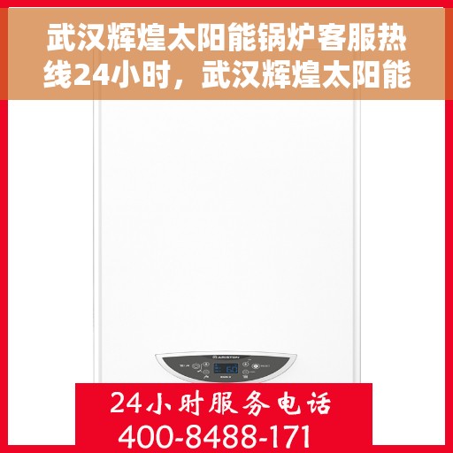 武汉辉煌太阳能锅炉客服热线24小时，武汉辉煌太阳能锅炉全天候客服热线，贴心服务不打烊