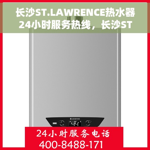 长沙ST.LAWRENCE热水器24小时服务热线，长沙ST.LAWRENCE热水器全天候服务热线，温暖瞬间，无忧报修！