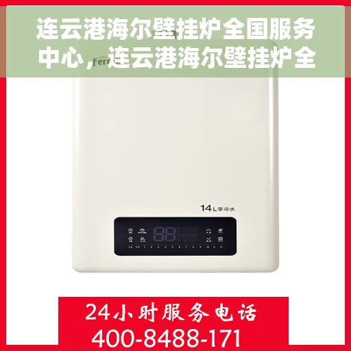 连云港海尔壁挂炉全国服务中心，连云港海尔壁挂炉全方位服务中心，专业品质，温暖千万家