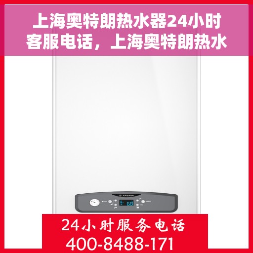上海奥特朗热水器24小时客服电话，上海奥特朗热水器全天候客服热线，贴心服务随您选择。