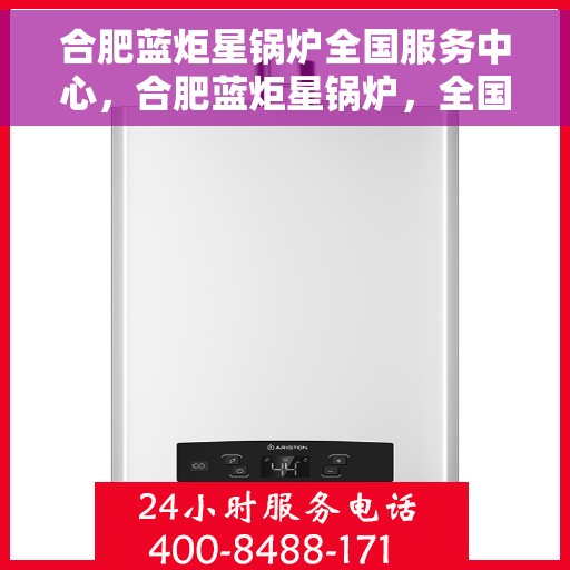 合肥蓝炬星锅炉全国服务中心，合肥蓝炬星锅炉，全国售后服务中心一站式服务