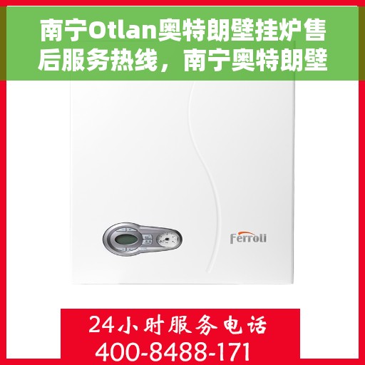 南宁Otlan奥特朗壁挂炉售后服务热线，南宁奥特朗壁挂炉售后服务热线，专业团队为您提供贴心服务