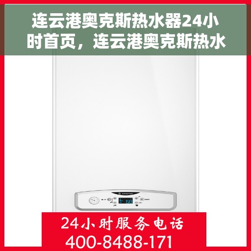 连云港奥克斯热水器24小时首页，连云港奥克斯热水器全天候服务，首页一览无余