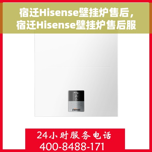 宿迁Hisense壁挂炉售后，宿迁Hisense壁挂炉售后服务解析