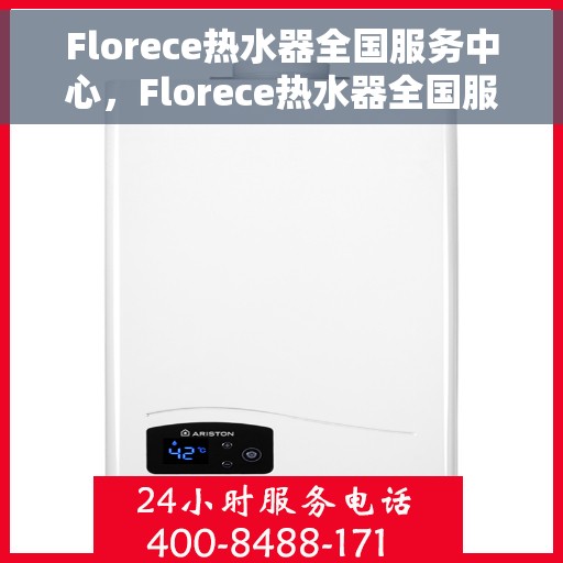 Florece热水器全国服务中心，Florece热水器全国服务热线及售后保障中心