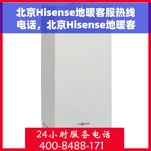 北京Hisense地暖客服热线电话，北京Hisense地暖客服热线全攻略，专业解答，温暖您的生活