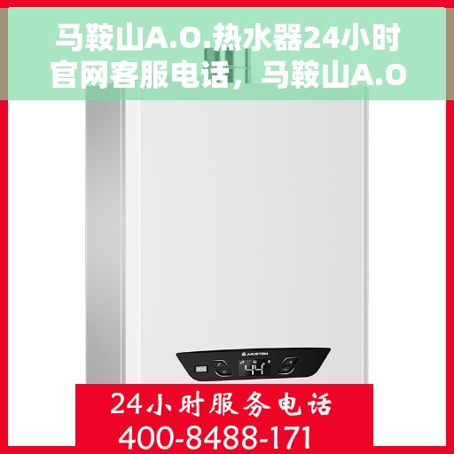 马鞍山A.O.热水器24小时官网客服电话，马鞍山A.O.热水器全天候官方客服热线电话服务支持