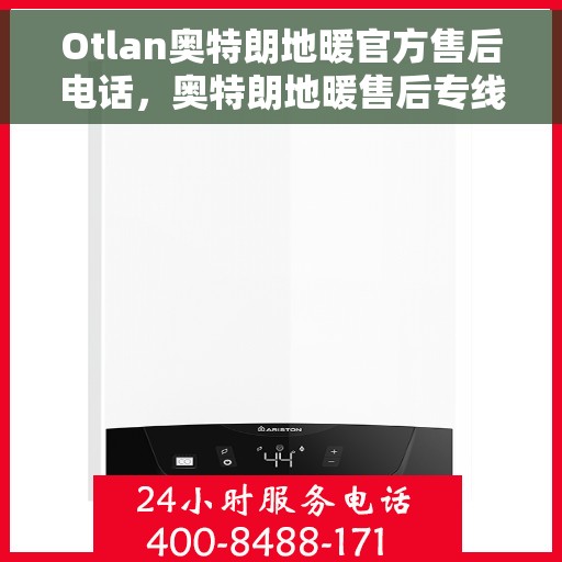 Otlan奥特朗地暖官方售后电话，奥特朗地暖售后专线，专业解决您的地暖问题