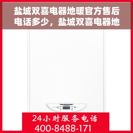 盐城双喜电器地暖官方售后电话多少，盐城双喜电器地暖官方售后联系电话揭秘