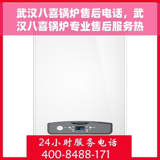 武汉八喜锅炉售后电话，武汉八喜锅炉专业售后服务热线及电话全攻略
