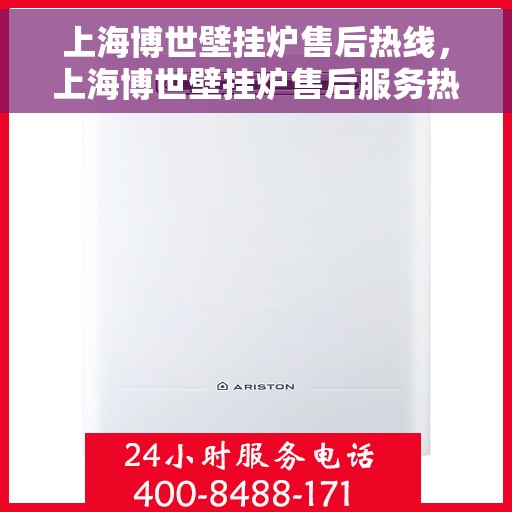 上海博世壁挂炉售后热线，上海博世壁挂炉售后服务热线，专业解决您的采暖问题。