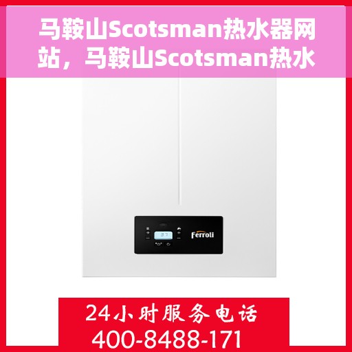 马鞍山Scotsman热水器网站，马鞍山Scotsman热水器官网，专业品质，智能生活的选择