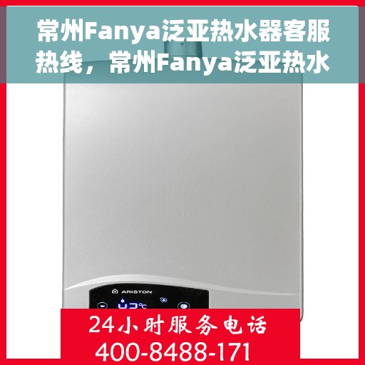 常州Fanya泛亚热水器客服热线，常州Fanya泛亚热水器客服热线，专业解答，贴心服务