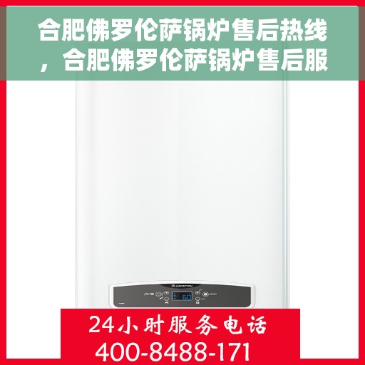 合肥佛罗伦萨锅炉售后热线，合肥佛罗伦萨锅炉售后服务热线，专业解决您的锅炉问题