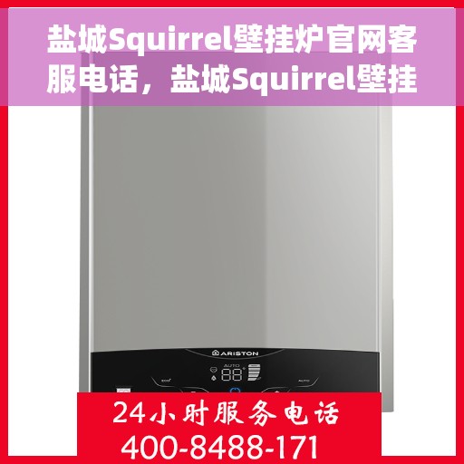 盐城Squirrel壁挂炉官网客服电话，盐城Squirrel壁挂炉官方客服热线及售后支持服务