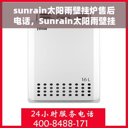 sunrain太阳雨壁挂炉售后电话，Sunrain太阳雨壁挂炉售后服务热线及电话全攻略