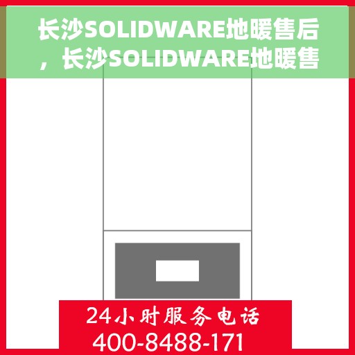 长沙SOLIDWARE地暖售后，长沙SOLIDWARE地暖售后服务详解