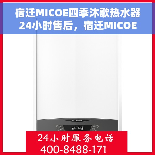 宿迁MICOE四季沐歌热水器24小时售后，宿迁MICOE四季沐歌热水器全天候售后服务支持