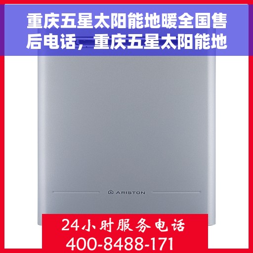 重庆五星太阳能地暖全国售后电话，重庆五星太阳能地暖售后服务热线及全国售后电话汇总